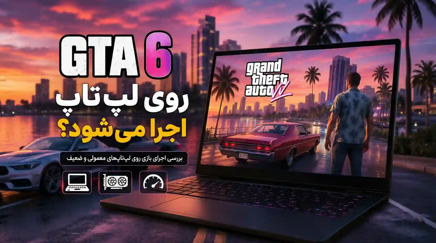 آیا GTA 6 روی لپ‌تاپ اجرا می‌شود؟ بررسی اجرای جی تی ای 6 روی لپ‌تاپ‌های معمولی، ضعیف و گیمینگ